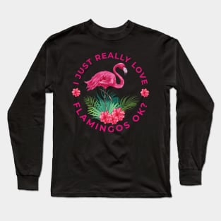 I just really Love Flamingos ok  Flamingo Long Sleeve T-Shirt